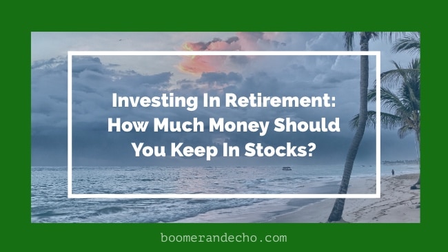 Investing In Retirement: How Much Money Should You Keep In Stocks?