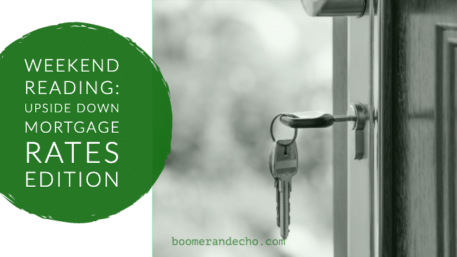 Weekend Reading: Upside Down Mortgage Rates Edition
