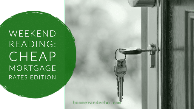 Weekend Reading: Cheap Mortgage Rates Edition
