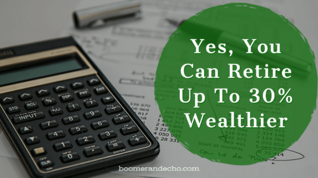 Yes, You Can Retire Up To 30% Wealthier