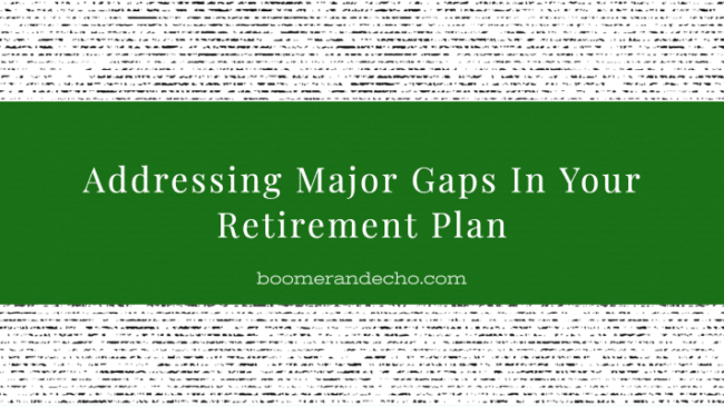 Addressing Major Gaps In Your Retirement Plan