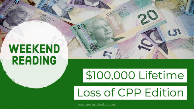 Weekend Reading_ $100,000 Lifetime Loss of CPP Edition