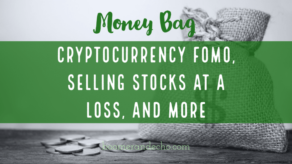 Money Bag: Cryptocurrency FOMO, Selling Stocks at a Loss, and More