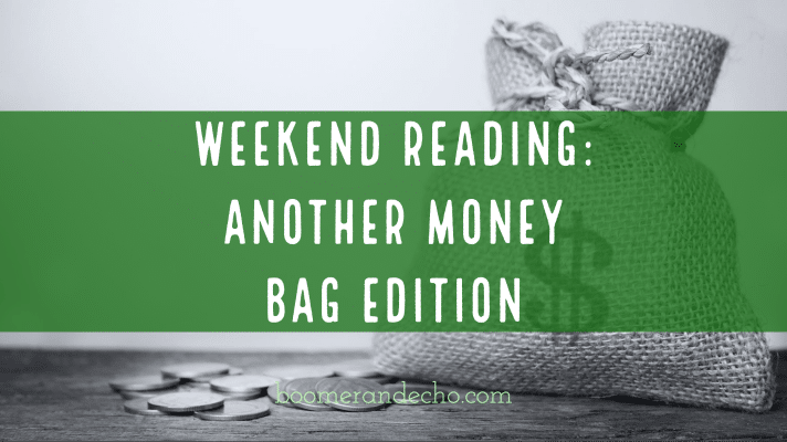 Weekend Reading: Another Money Bag Edition