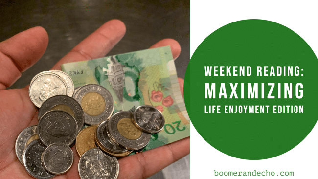 Weekend Reading: Maximizing Life Enjoyment Edition