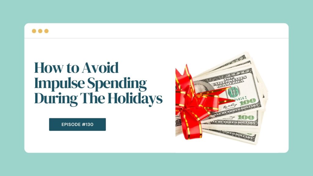 Podcast Episode 130: How to Avoid Impulse Spending During The Holidays