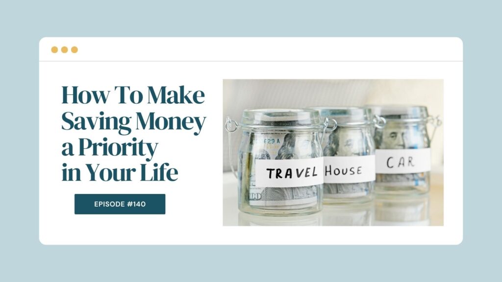 Podcast Episode 140: : How To Make Saving Money a Priority in Your Life