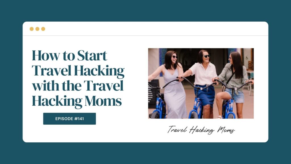 Podcast Episode 141: How to Start Travel Hacking with the Travel Hacking Moms