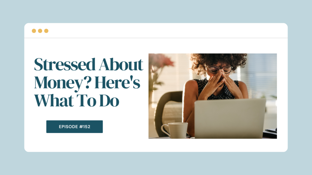 Podcast Episode 152: Stressed About Money? Here's What To Do