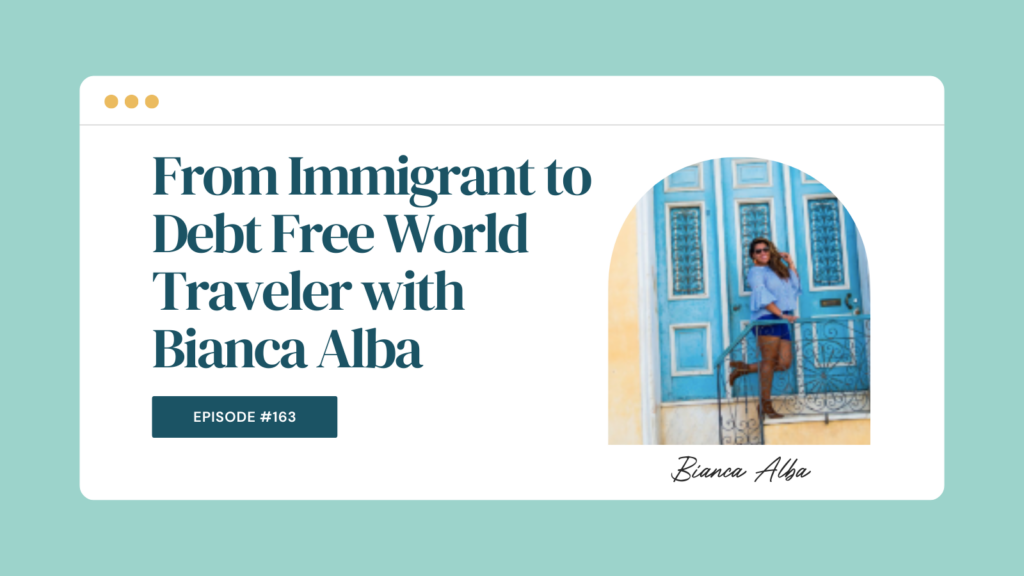 Podcast Episode 163: From Immigrant to Debt Free World Traveler with Bianca Alba