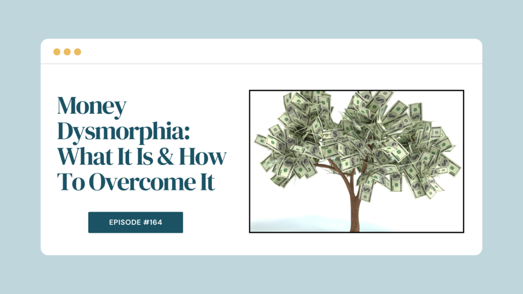 Podcast Episode 164: Money Dysmorphia: What It Is & How To Overcome It