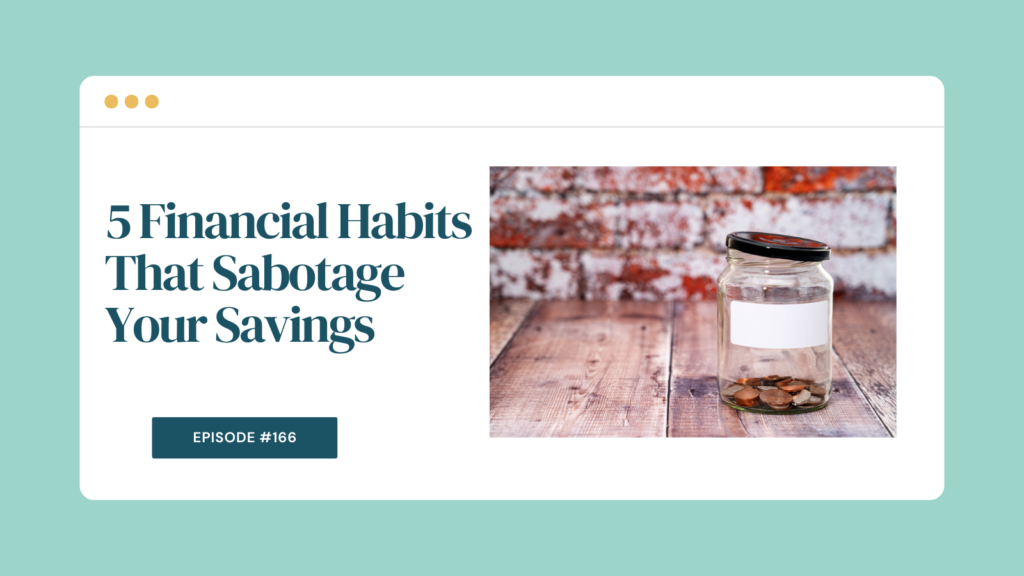 Podcast Episode 166: 5 Financial Habits That Sabotage Your Savings