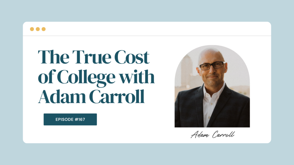 Podcast Episode 167: The True Cost of College with Adam Carroll