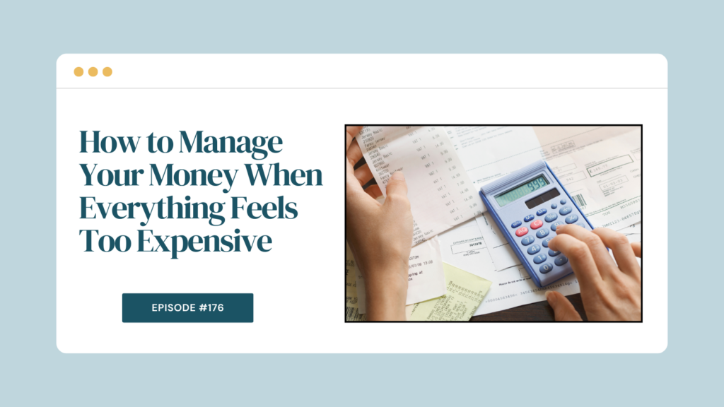 Podcast Episode 176: How to Manage Your Money When Everything Feels Too Expensive