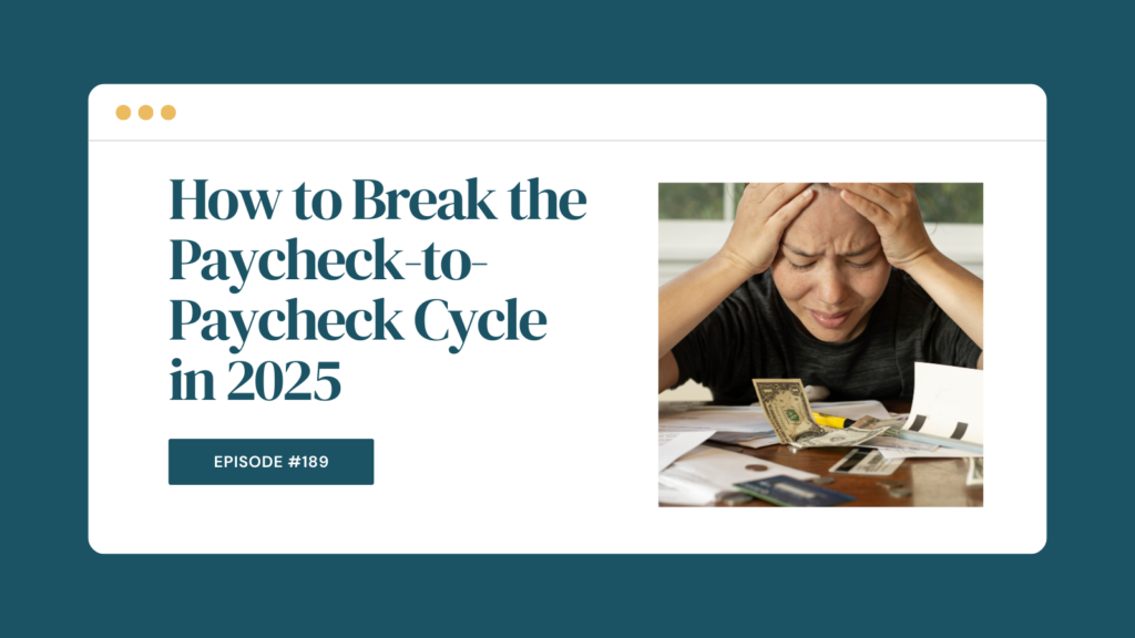 Podcast Episode 189: How to Break the Paycheck-to-Paycheck Cycle in 2025