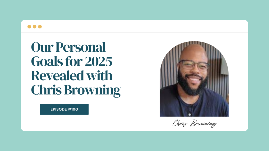Podcast Episode 190: Our Personal Goals for 2025 Revealed with Chris Browning