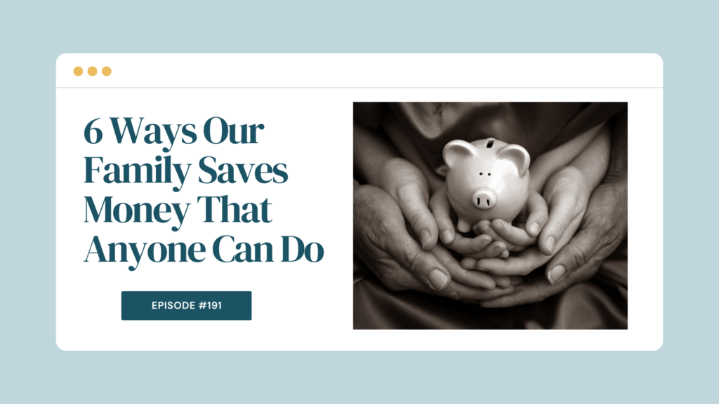 Podcast Episode 191: Six Ways Our Family Saves Money That Anyone Can Do