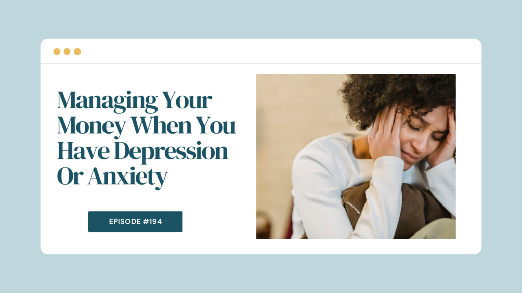 Podcast Episode 194: Managing Your Money When You Have Depression Or Anxiety