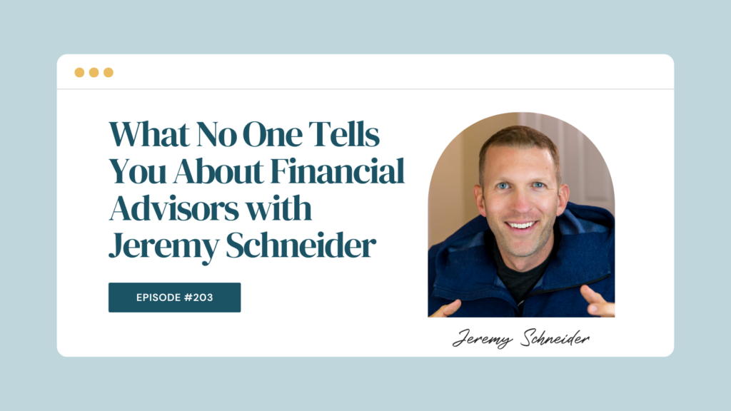 Podcast Episode 203: What No One Tells You About Financial Advisors with Jeremy Schneider