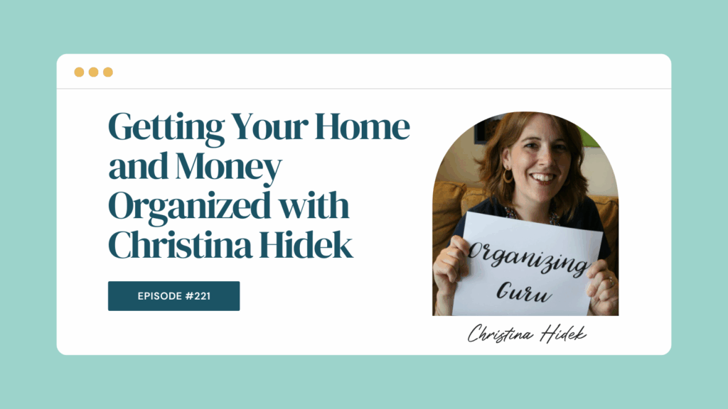 Podcast Episode 221: Getting Your Home and Money Organized with Christina Hidek