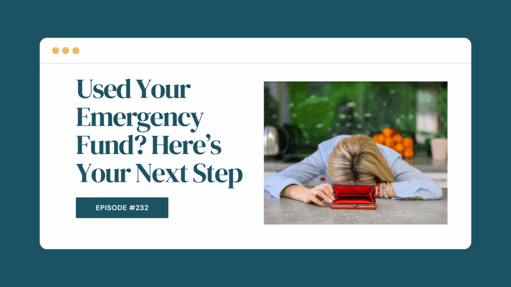 Podcast Episode 232: Used Your Emergency Fund? Here’s Your Next Step