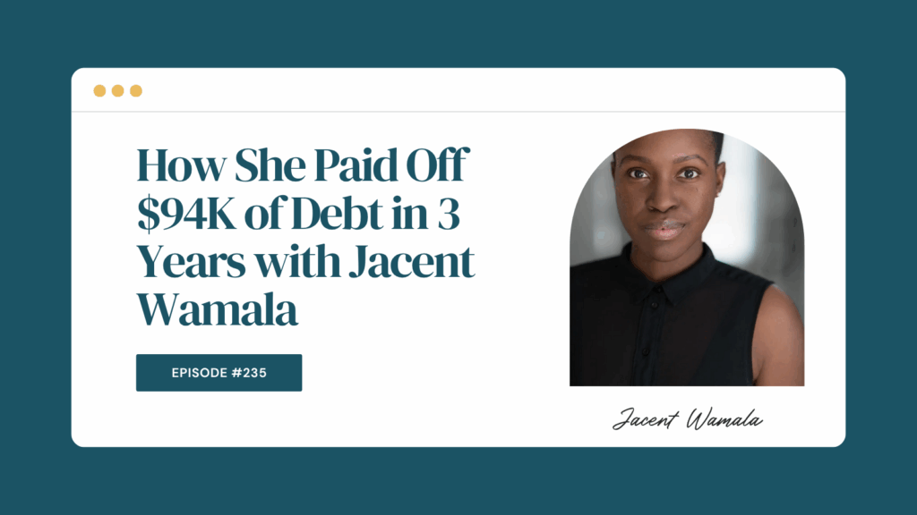 Podcast Episode 235: How She Paid Off $94K of Debt in 3 Years with Jacent Wamala