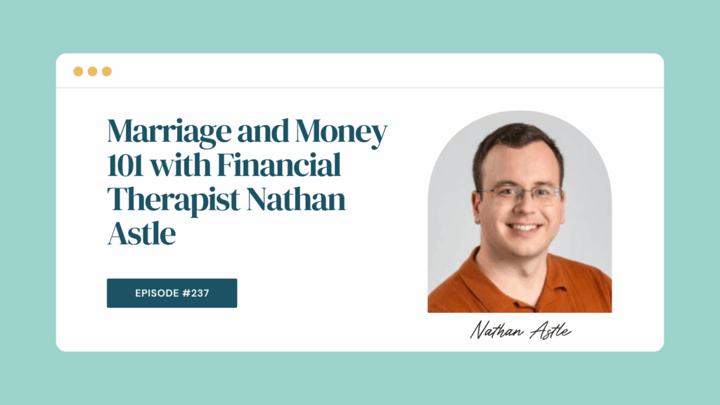 Podcast Episode 237: Marriage and Money 101 with Financial Therapist Nathan Astle
