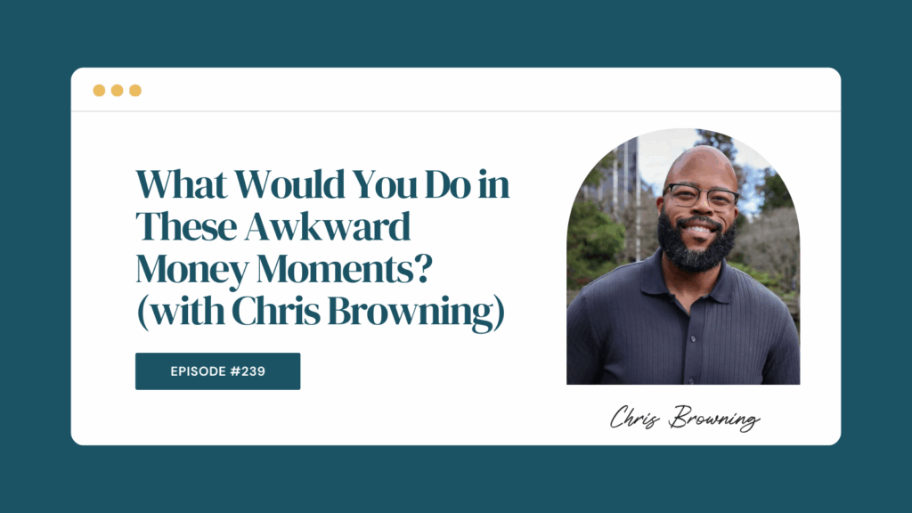 Podcast Episode 239: What Would You Do in These Awkward Money Moments? (with Chris Browning)